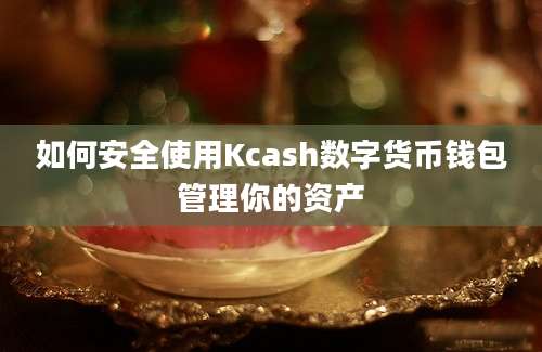 如何安全使用Kcash数字货币钱包管理你的资产