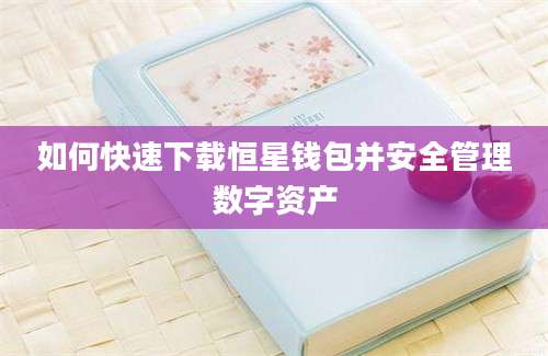 如何快速下载恒星钱包并安全管理数字资产