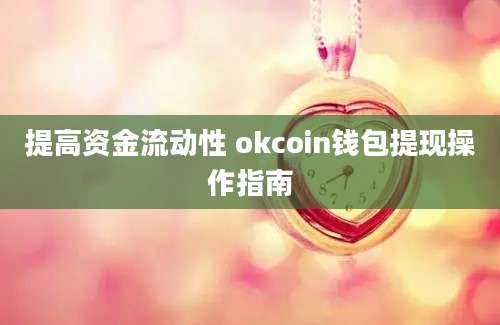 提高资金流动性 okcoin钱包提现操作指南