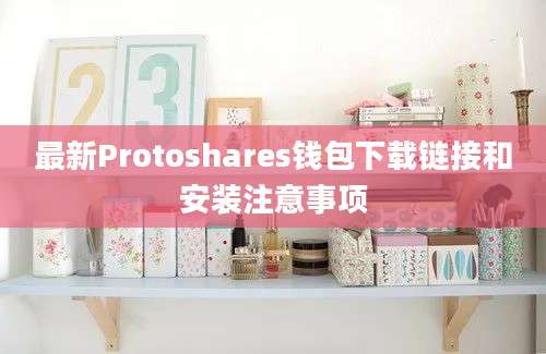 最新Protoshares钱包下载链接和安装注意事项