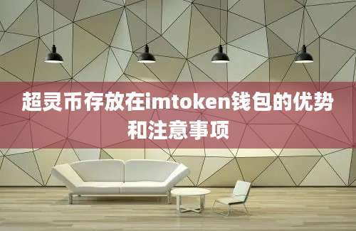 超灵币存放在imtoken钱包的优势和注意事项