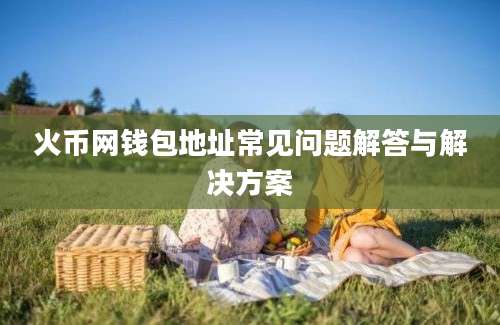 火币网钱包地址常见问题解答与解决方案