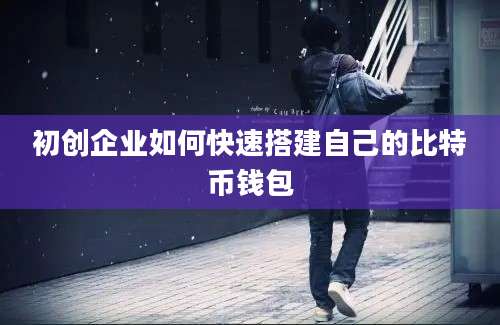 初创企业如何快速搭建自己的比特币钱包