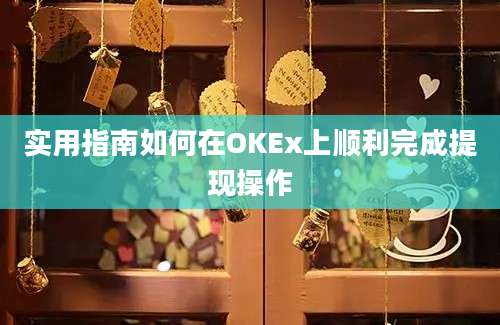 实用指南如何在OKEx上顺利完成提现操作