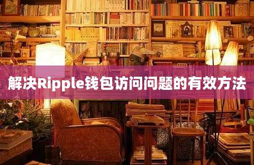 解决Ripple钱包访问问题的有效方法