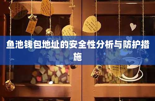 鱼池钱包地址的安全性分析与防护措施