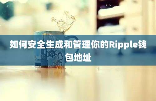 如何安全生成和管理你的Ripple钱包地址