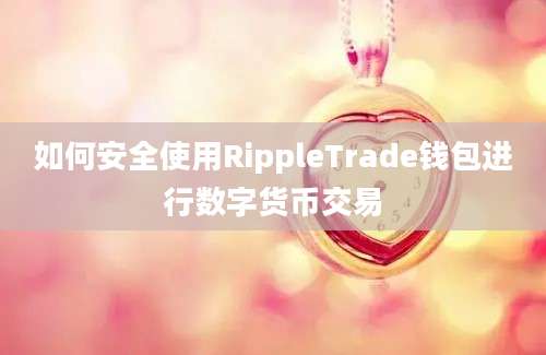 如何安全使用RippleTrade钱包进行数字货币交易