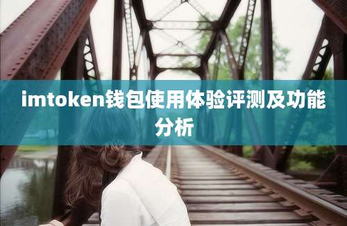 imtoken钱包使用体验评测及功能分析