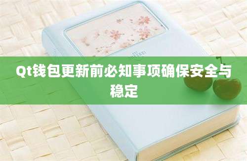 Qt钱包更新前必知事项确保安全与稳定