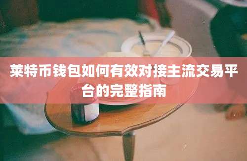 莱特币钱包如何有效对接主流交易平台的完整指南