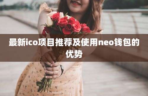 最新ico项目推荐及使用neo钱包的优势