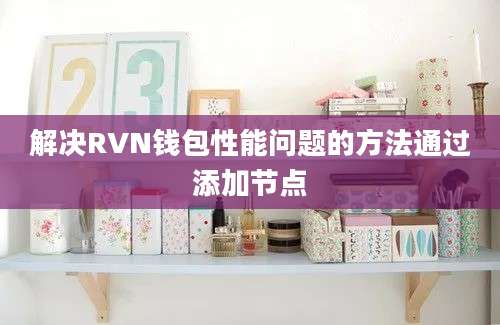 解决RVN钱包性能问题的方法通过添加节点