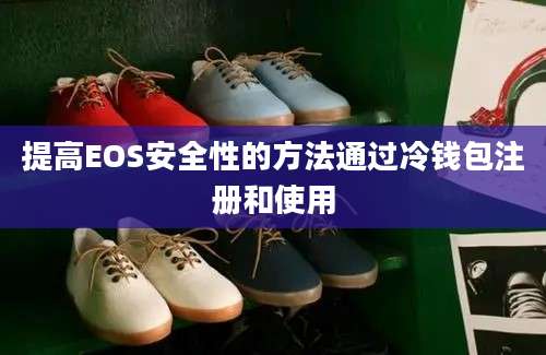 提高EOS安全性的方法通过冷钱包注册和使用