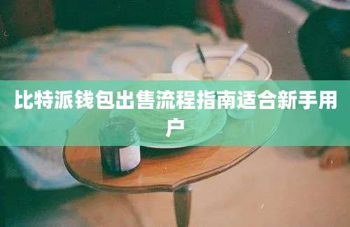 比特派钱包出售流程指南适合新手用户