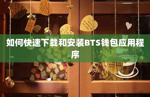 如何快速下载和安装BTS钱包应用程序