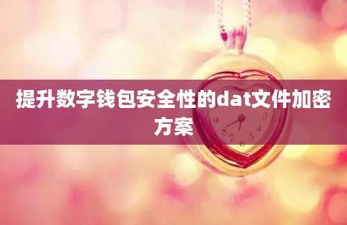 提升数字钱包安全性的dat文件加密方案